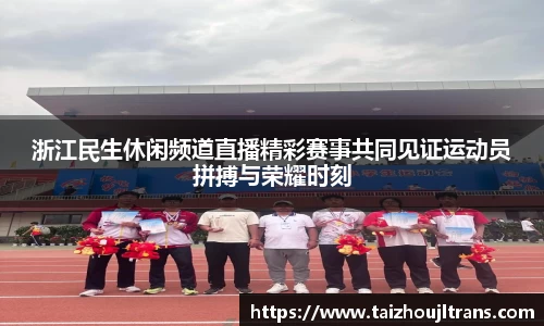 浙江民生休闲频道直播精彩赛事共同见证运动员拼搏与荣耀时刻