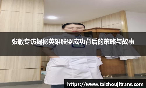 张敏专访揭秘英雄联盟成功背后的策略与故事