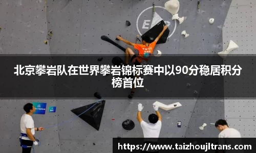 北京攀岩队在世界攀岩锦标赛中以90分稳居积分榜首位