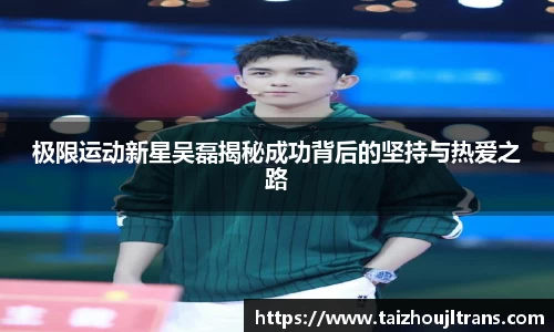 极限运动新星吴磊揭秘成功背后的坚持与热爱之路