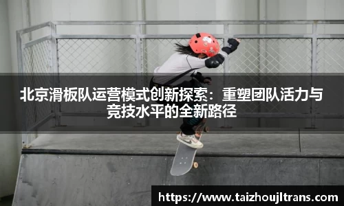 北京滑板队运营模式创新探索：重塑团队活力与竞技水平的全新路径