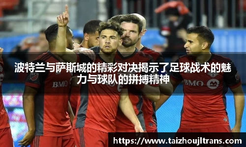 波特兰与萨斯城的精彩对决揭示了足球战术的魅力与球队的拼搏精神